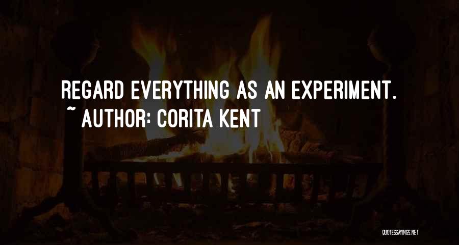 Corita Kent Quotes: Regard Everything As An Experiment.
