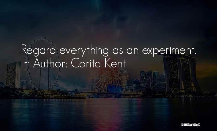 Corita Kent Quotes: Regard Everything As An Experiment.