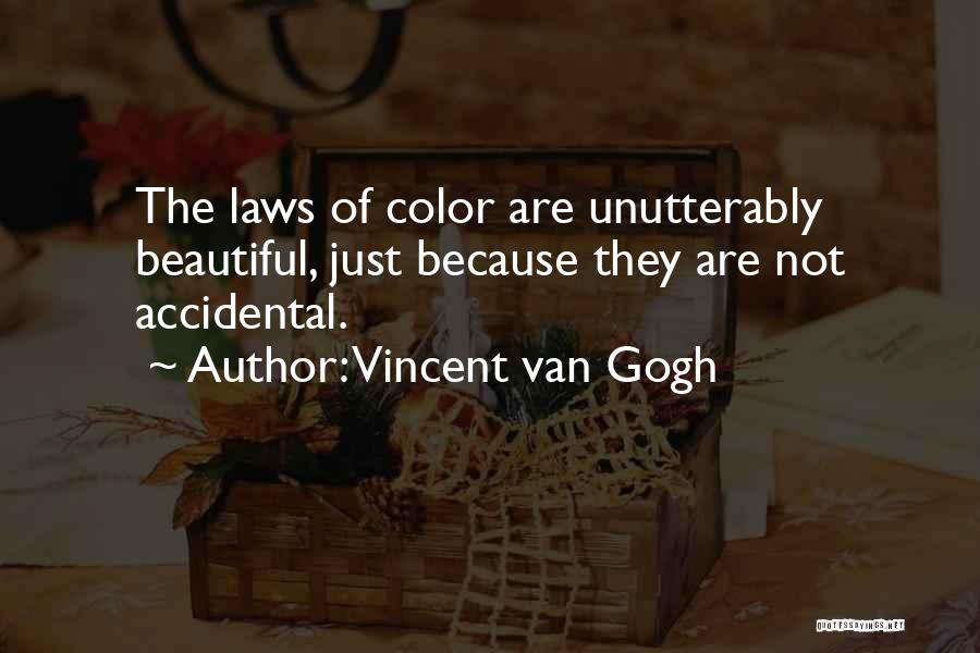 Vincent Van Gogh Quotes: The Laws Of Color Are Unutterably Beautiful, Just Because They Are Not Accidental.