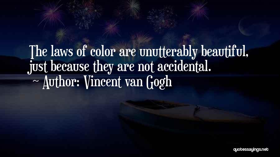 Vincent Van Gogh Quotes: The Laws Of Color Are Unutterably Beautiful, Just Because They Are Not Accidental.