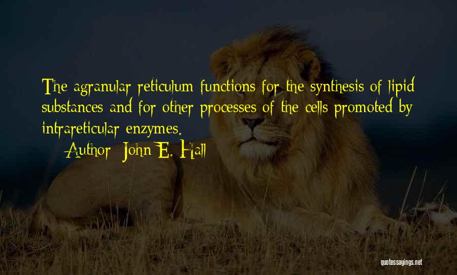 John E. Hall Quotes: The Agranular Reticulum Functions For The Synthesis Of Lipid Substances And For Other Processes Of The Cells Promoted By Intrareticular