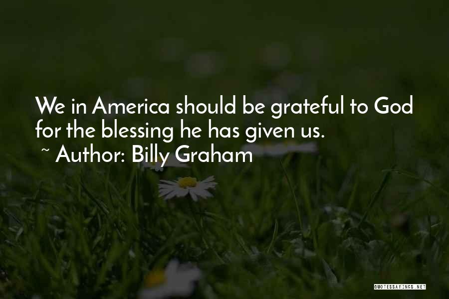 Billy Graham Quotes: We In America Should Be Grateful To God For The Blessing He Has Given Us.