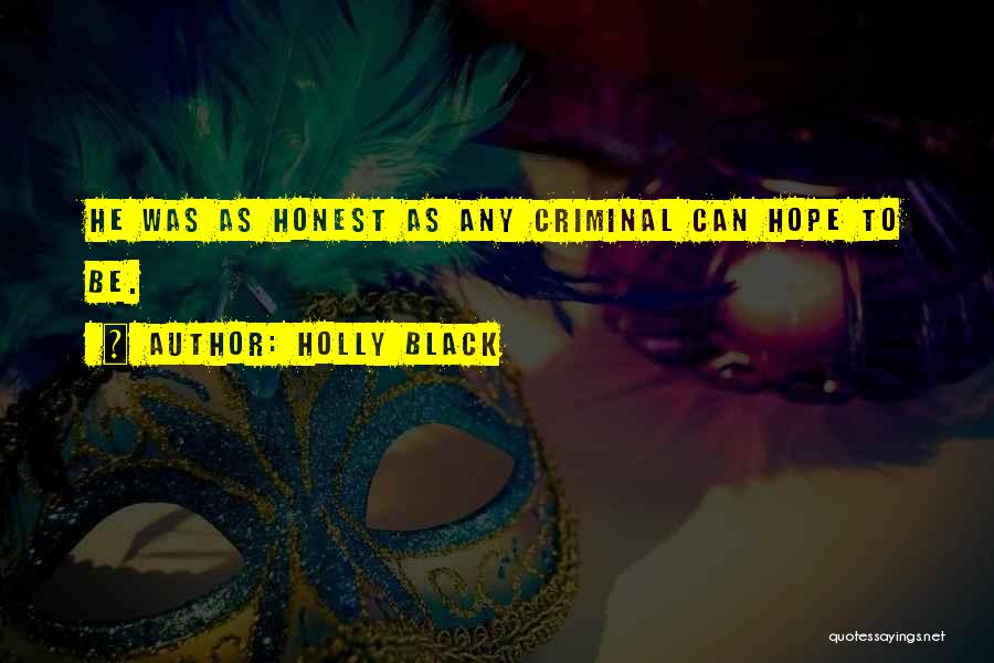 Holly Black Quotes: He Was As Honest As Any Criminal Can Hope To Be.