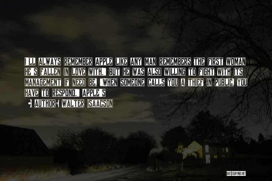 Walter Isaacson Quotes: I'll Always Remember Apple Like Any Man Remembers The First Woman He's Fallen In Love With. But He Was Also