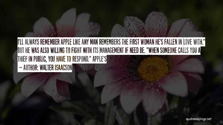 Walter Isaacson Quotes: I'll Always Remember Apple Like Any Man Remembers The First Woman He's Fallen In Love With. But He Was Also