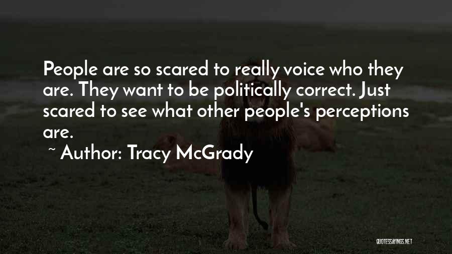 Tracy McGrady Quotes: People Are So Scared To Really Voice Who They Are. They Want To Be Politically Correct. Just Scared To See