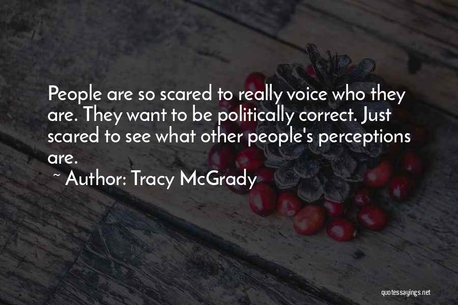 Tracy McGrady Quotes: People Are So Scared To Really Voice Who They Are. They Want To Be Politically Correct. Just Scared To See