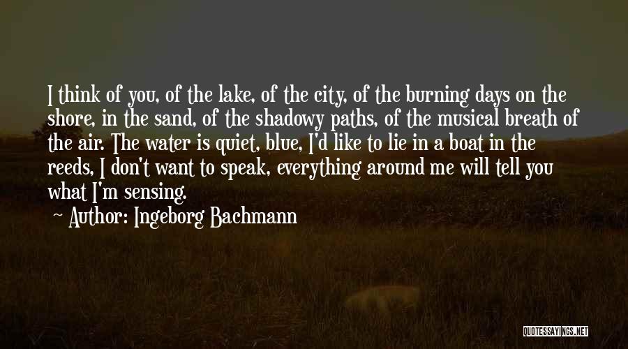 Ingeborg Bachmann Quotes: I Think Of You, Of The Lake, Of The City, Of The Burning Days On The Shore, In The Sand,