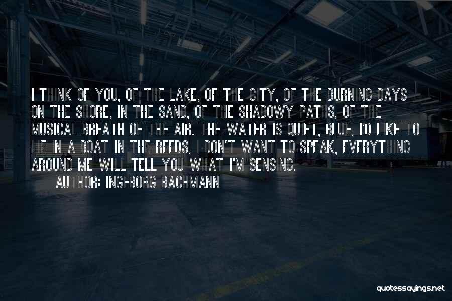 Ingeborg Bachmann Quotes: I Think Of You, Of The Lake, Of The City, Of The Burning Days On The Shore, In The Sand,