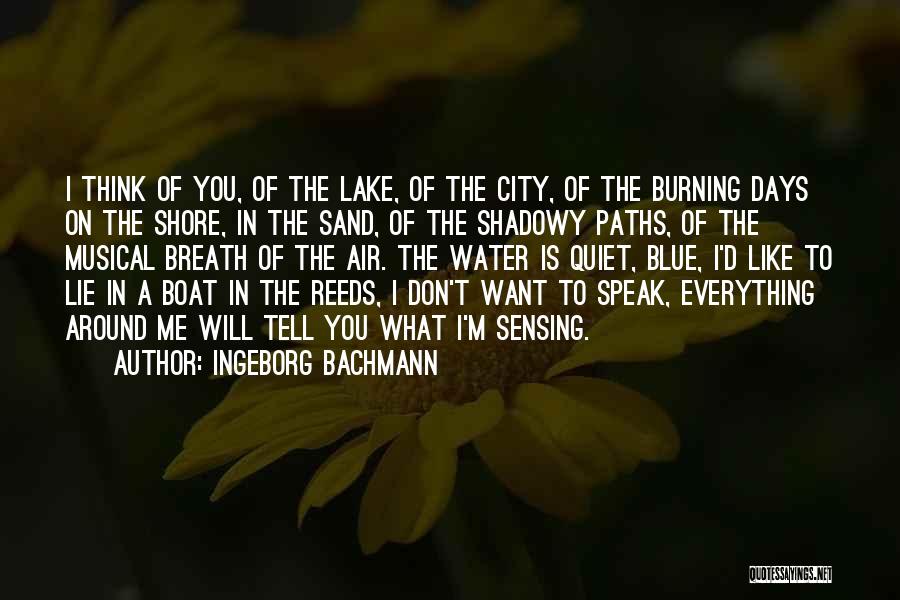 Ingeborg Bachmann Quotes: I Think Of You, Of The Lake, Of The City, Of The Burning Days On The Shore, In The Sand,