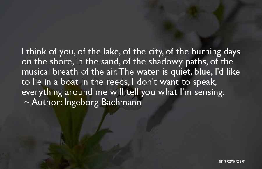 Ingeborg Bachmann Quotes: I Think Of You, Of The Lake, Of The City, Of The Burning Days On The Shore, In The Sand,