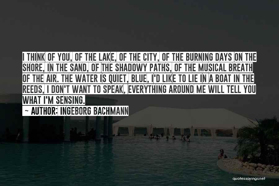 Ingeborg Bachmann Quotes: I Think Of You, Of The Lake, Of The City, Of The Burning Days On The Shore, In The Sand,