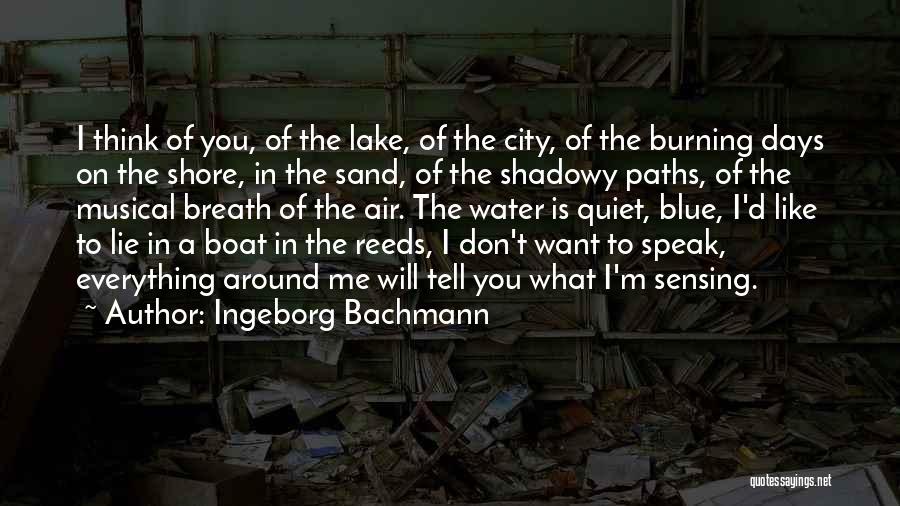 Ingeborg Bachmann Quotes: I Think Of You, Of The Lake, Of The City, Of The Burning Days On The Shore, In The Sand,