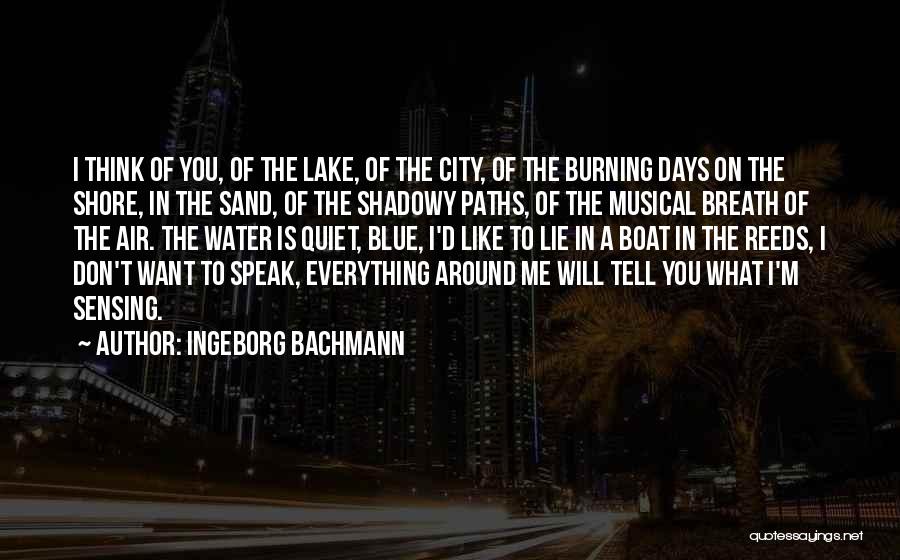 Ingeborg Bachmann Quotes: I Think Of You, Of The Lake, Of The City, Of The Burning Days On The Shore, In The Sand,