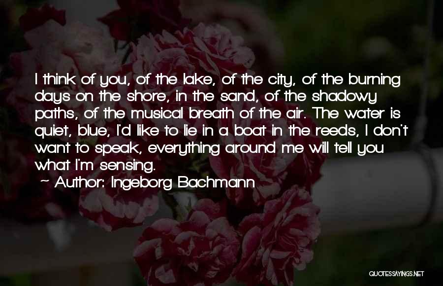 Ingeborg Bachmann Quotes: I Think Of You, Of The Lake, Of The City, Of The Burning Days On The Shore, In The Sand,