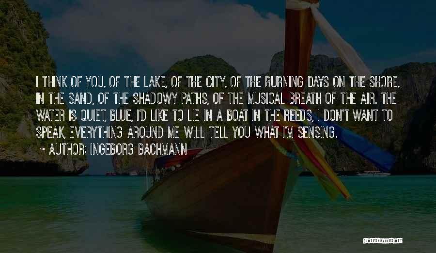 Ingeborg Bachmann Quotes: I Think Of You, Of The Lake, Of The City, Of The Burning Days On The Shore, In The Sand,