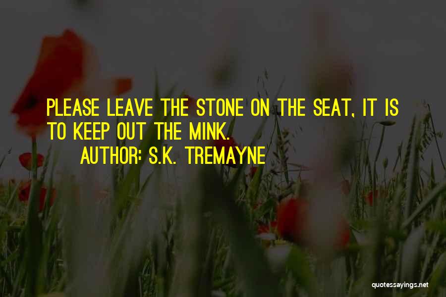 S.K. Tremayne Quotes: Please Leave The Stone On The Seat, It Is To Keep Out The Mink.