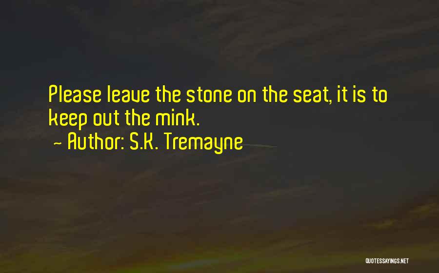 S.K. Tremayne Quotes: Please Leave The Stone On The Seat, It Is To Keep Out The Mink.