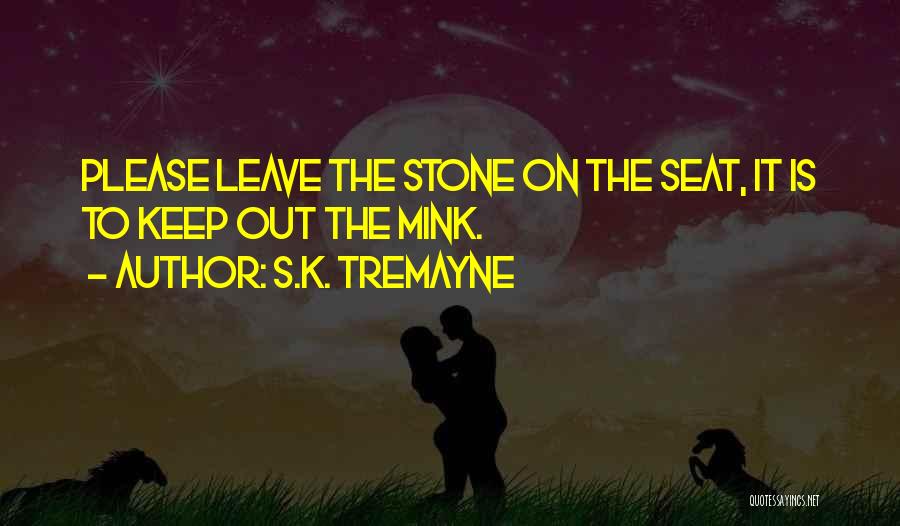 S.K. Tremayne Quotes: Please Leave The Stone On The Seat, It Is To Keep Out The Mink.