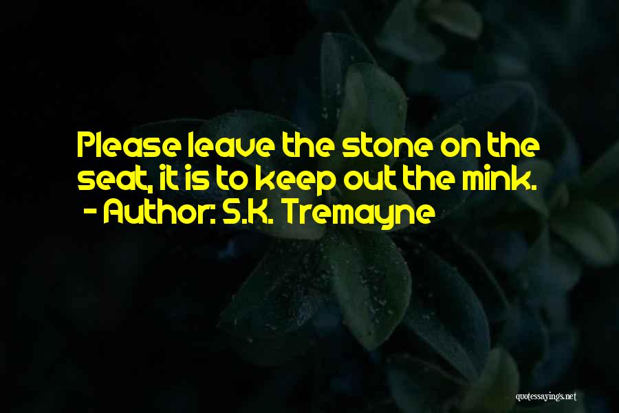 S.K. Tremayne Quotes: Please Leave The Stone On The Seat, It Is To Keep Out The Mink.