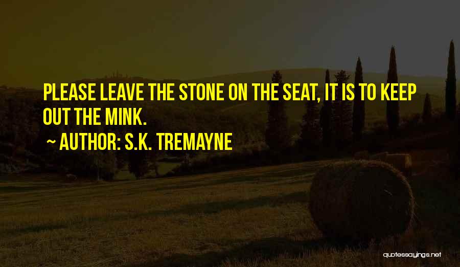 S.K. Tremayne Quotes: Please Leave The Stone On The Seat, It Is To Keep Out The Mink.