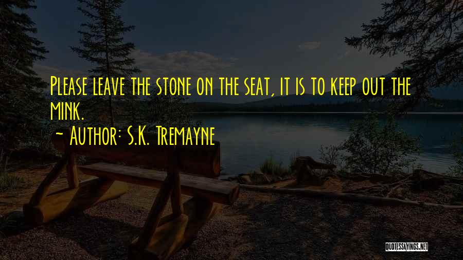 S.K. Tremayne Quotes: Please Leave The Stone On The Seat, It Is To Keep Out The Mink.