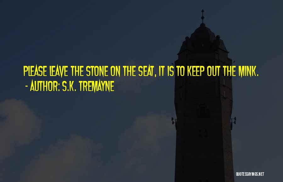 S.K. Tremayne Quotes: Please Leave The Stone On The Seat, It Is To Keep Out The Mink.