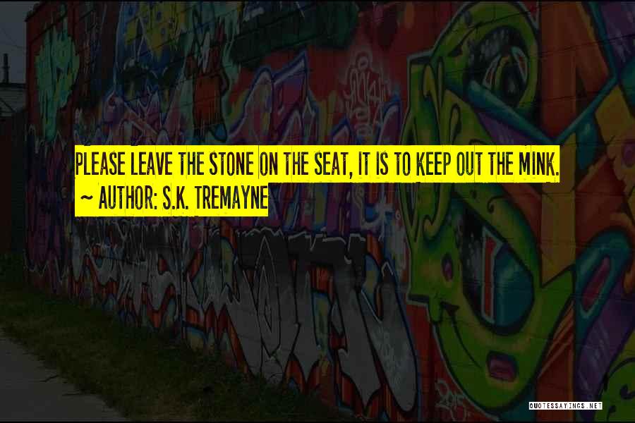 S.K. Tremayne Quotes: Please Leave The Stone On The Seat, It Is To Keep Out The Mink.
