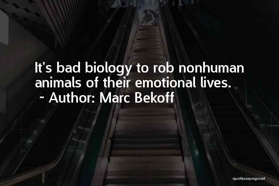Marc Bekoff Quotes: It's Bad Biology To Rob Nonhuman Animals Of Their Emotional Lives.