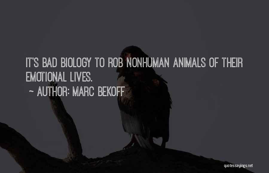 Marc Bekoff Quotes: It's Bad Biology To Rob Nonhuman Animals Of Their Emotional Lives.