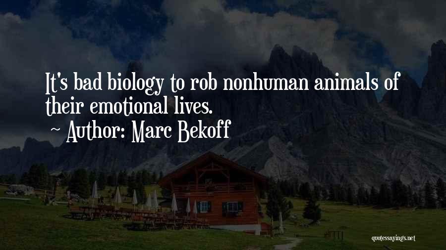 Marc Bekoff Quotes: It's Bad Biology To Rob Nonhuman Animals Of Their Emotional Lives.