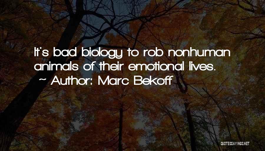 Marc Bekoff Quotes: It's Bad Biology To Rob Nonhuman Animals Of Their Emotional Lives.