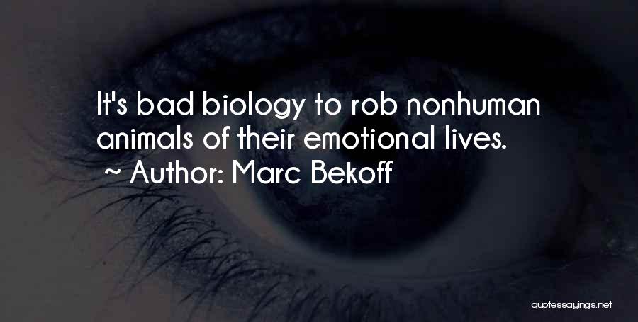 Marc Bekoff Quotes: It's Bad Biology To Rob Nonhuman Animals Of Their Emotional Lives.