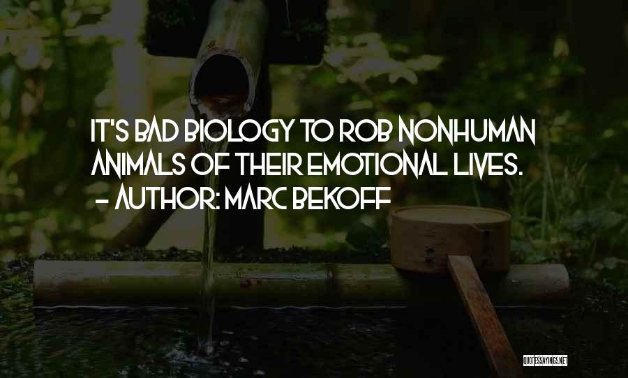 Marc Bekoff Quotes: It's Bad Biology To Rob Nonhuman Animals Of Their Emotional Lives.