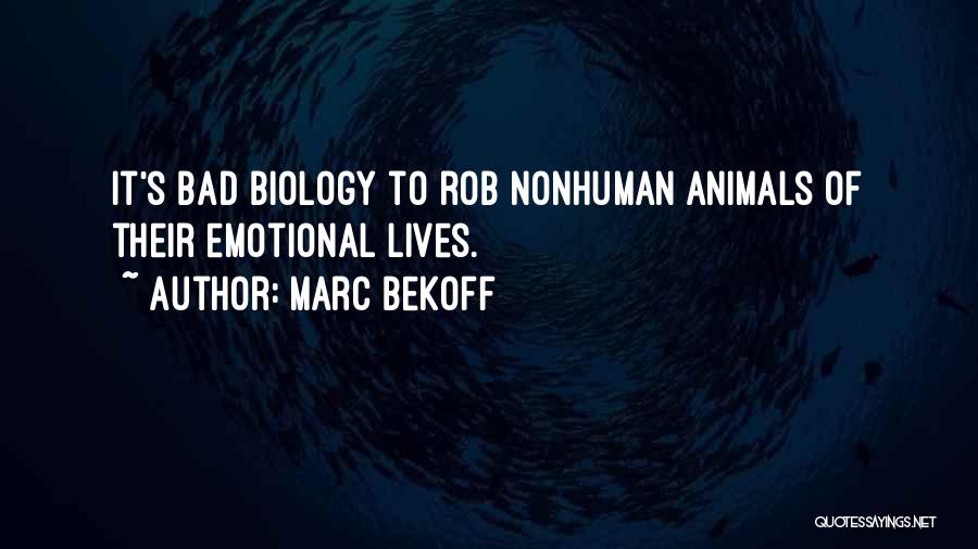 Marc Bekoff Quotes: It's Bad Biology To Rob Nonhuman Animals Of Their Emotional Lives.