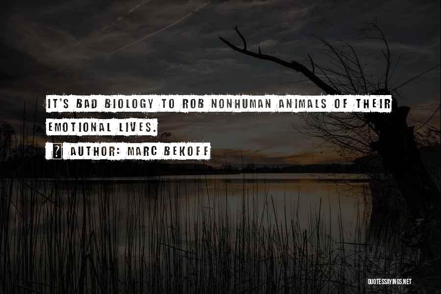 Marc Bekoff Quotes: It's Bad Biology To Rob Nonhuman Animals Of Their Emotional Lives.