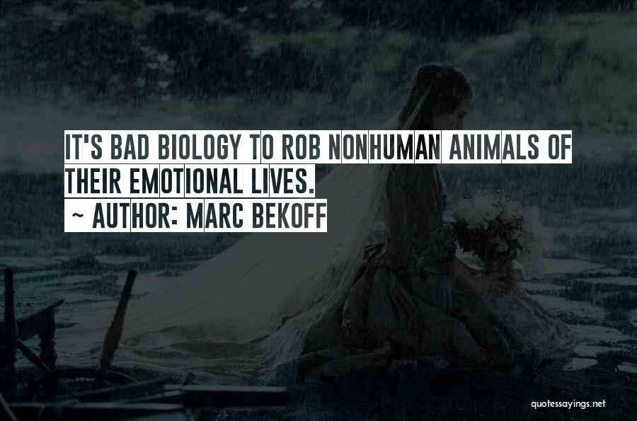 Marc Bekoff Quotes: It's Bad Biology To Rob Nonhuman Animals Of Their Emotional Lives.