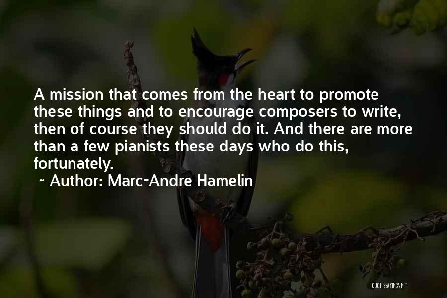 Marc-Andre Hamelin Quotes: A Mission That Comes From The Heart To Promote These Things And To Encourage Composers To Write, Then Of Course