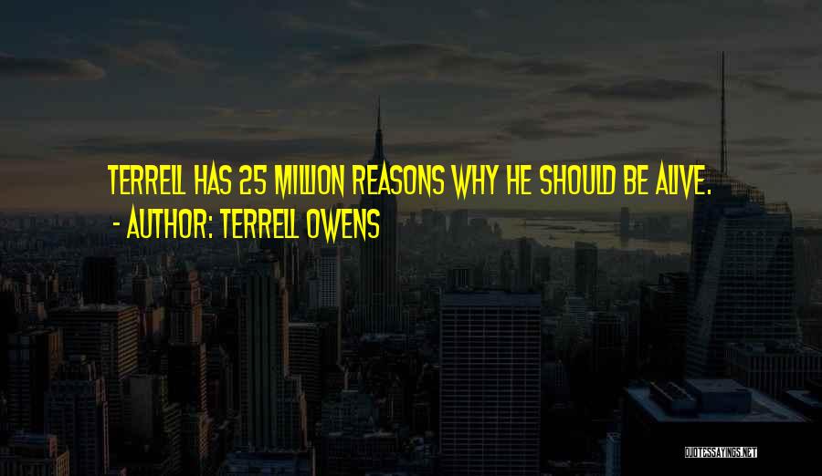 Terrell Owens Quotes: Terrell Has 25 Million Reasons Why He Should Be Alive.