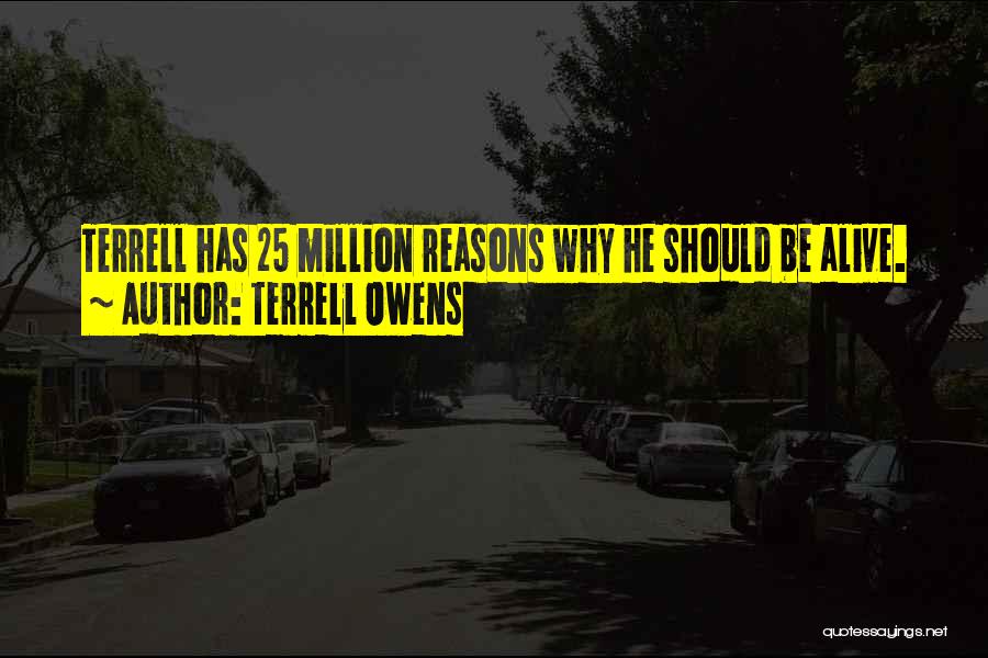Terrell Owens Quotes: Terrell Has 25 Million Reasons Why He Should Be Alive.