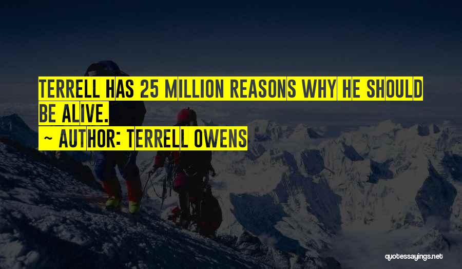 Terrell Owens Quotes: Terrell Has 25 Million Reasons Why He Should Be Alive.