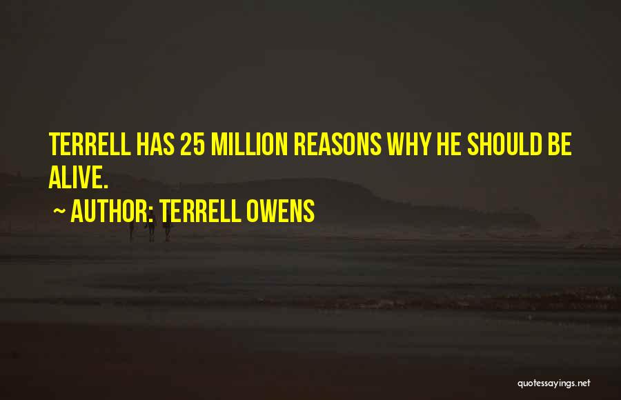 Terrell Owens Quotes: Terrell Has 25 Million Reasons Why He Should Be Alive.