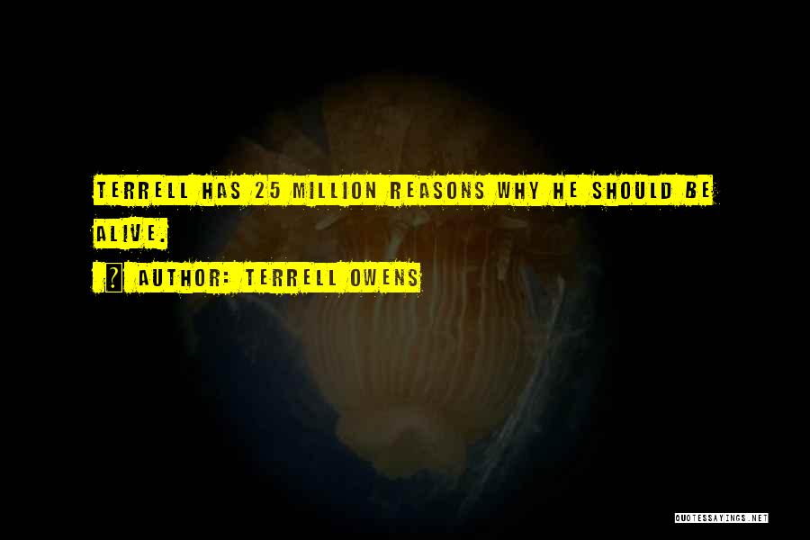 Terrell Owens Quotes: Terrell Has 25 Million Reasons Why He Should Be Alive.