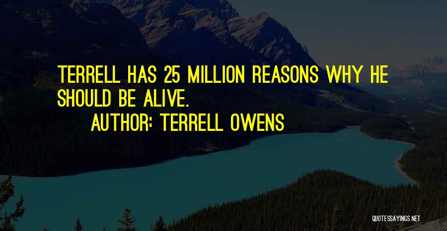 Terrell Owens Quotes: Terrell Has 25 Million Reasons Why He Should Be Alive.