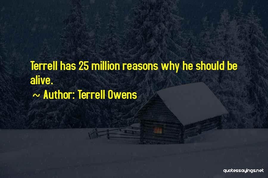 Terrell Owens Quotes: Terrell Has 25 Million Reasons Why He Should Be Alive.