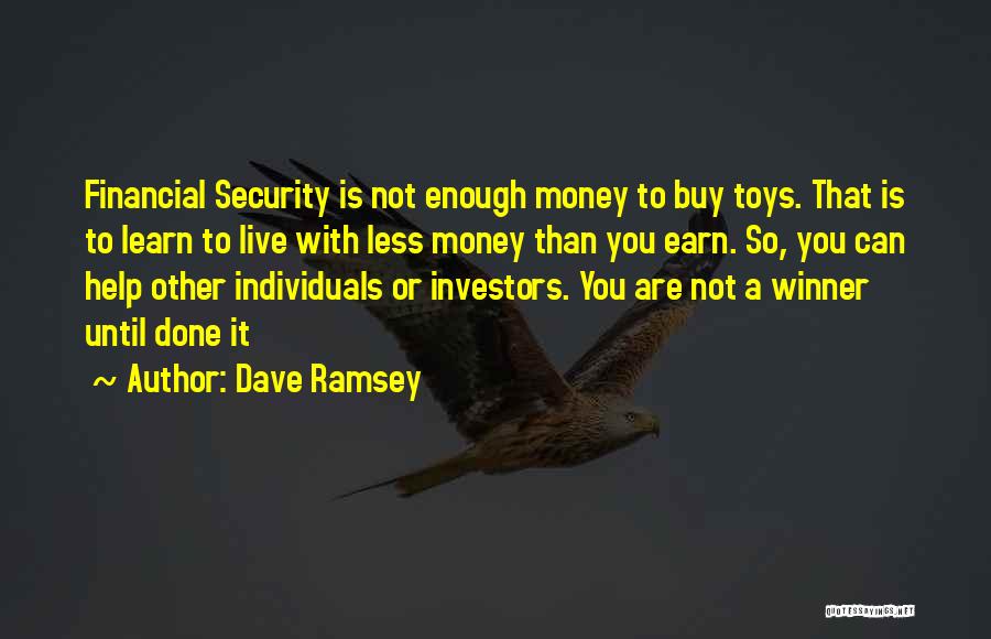 Dave Ramsey Quotes: Financial Security Is Not Enough Money To Buy Toys. That Is To Learn To Live With Less Money Than You
