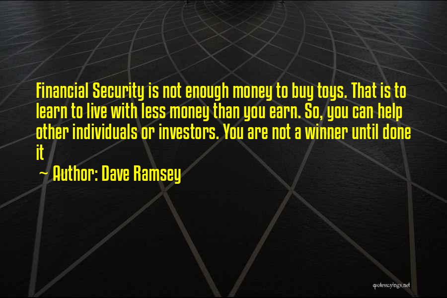 Dave Ramsey Quotes: Financial Security Is Not Enough Money To Buy Toys. That Is To Learn To Live With Less Money Than You