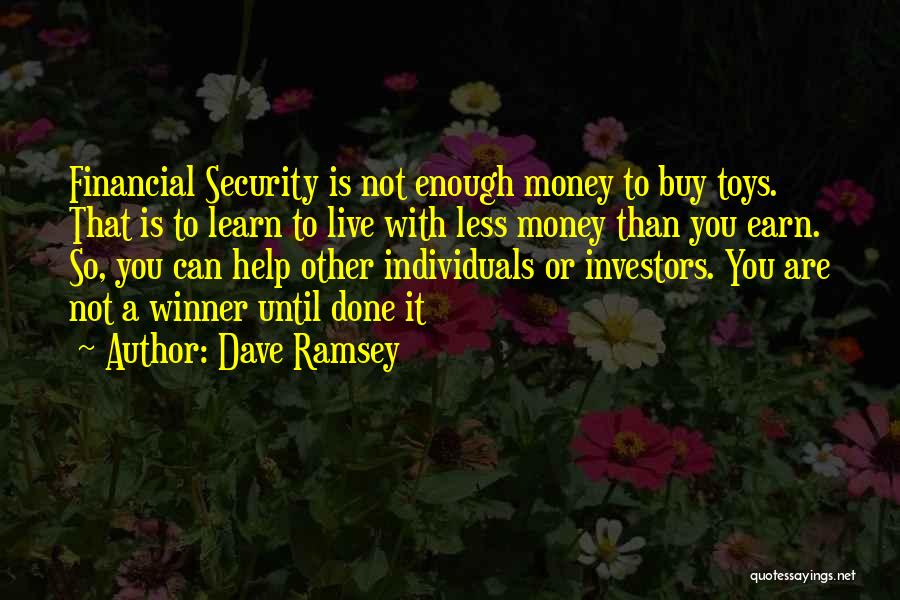 Dave Ramsey Quotes: Financial Security Is Not Enough Money To Buy Toys. That Is To Learn To Live With Less Money Than You