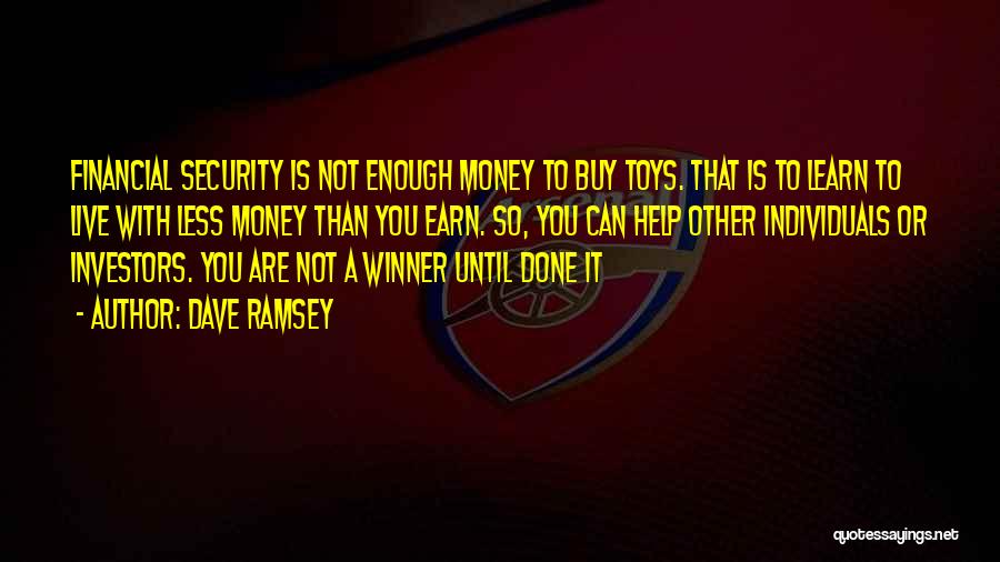 Dave Ramsey Quotes: Financial Security Is Not Enough Money To Buy Toys. That Is To Learn To Live With Less Money Than You