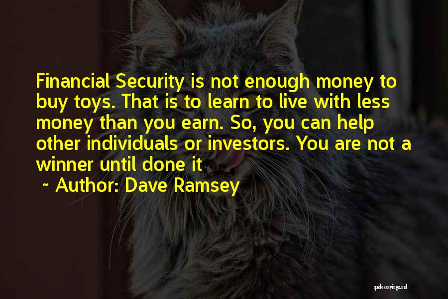 Dave Ramsey Quotes: Financial Security Is Not Enough Money To Buy Toys. That Is To Learn To Live With Less Money Than You